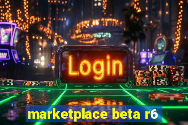 marketplace beta r6